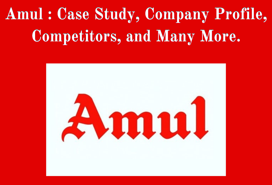 Amul : Case Study, Company Profile, Competitors, and Many More.
