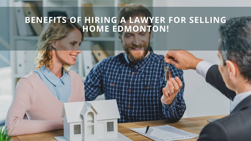 Benefits Of Hiring A Lawyer For Selling Home Edmonton!
