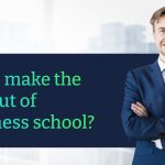 How to make the most out of a business school?