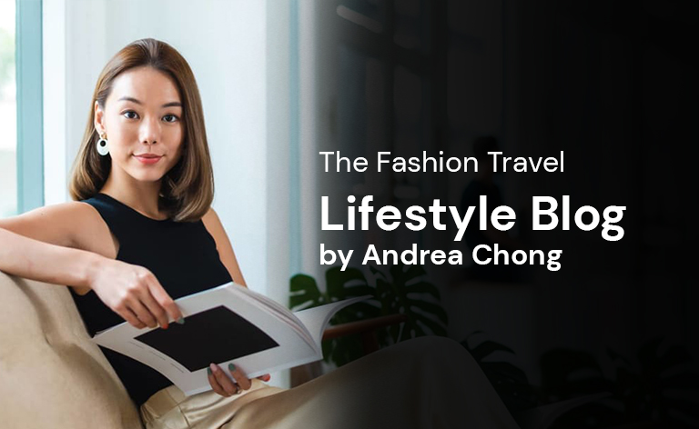 The Fashion Travel Lifestyle Blog by Andrea Chong