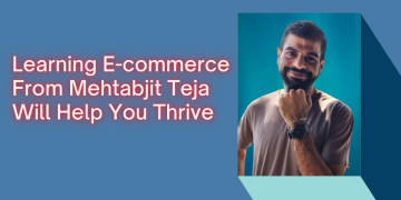 Learning E-commerce From Mehtabjit Teja Will Help You Thrive (1)