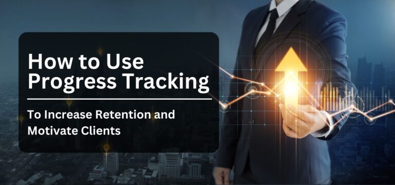 How to Use Progress Tracking to Increase Retention and Motivate Clients