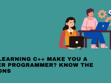 Will Learning C++ Make You a Better Programmer? Know The Reasons
