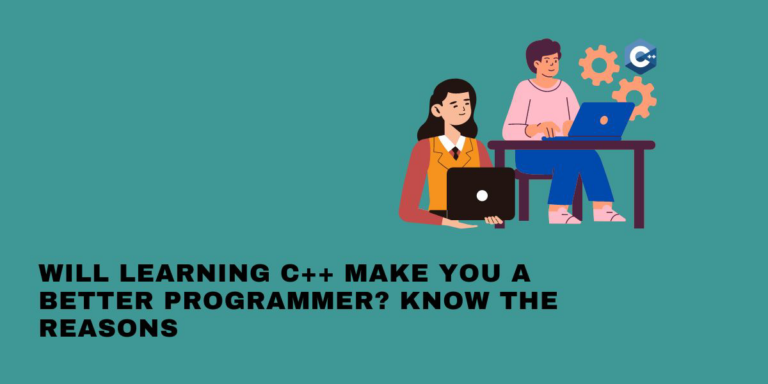 Will Learning C++ Make You a Better Programmer? Know The Reasons