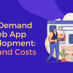 On-Demand Web App Development: Tips and Costs