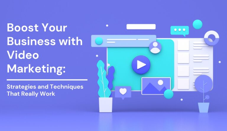 Boost Your Business with Video Marketing: Strategies and Techniques That Really Work