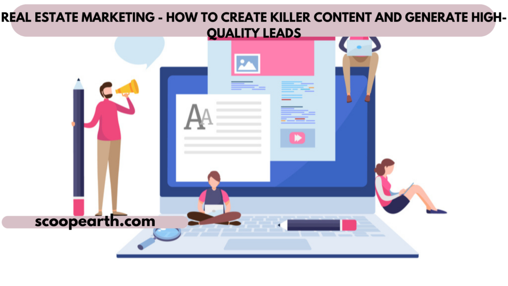 REAL ESTATE MARKETING – HOW TO CREATE KILLER CONTENT AND GENERATE HIGH-QUALITY LEADS