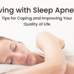 Living with Sleep Apnea: Tips for Coping and Improving Your Quality of Life