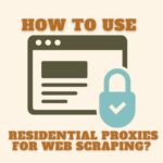 How to Use Residential Proxies for Web Scraping