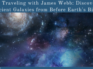 Time Traveling with James Webb: Discovering Ancient Galaxies from Before Earth's Birth