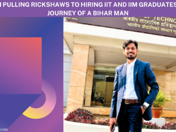 From Pulling Rickshaws to Hiring IIT and IIM Graduates: The Journey of a Bihar Man