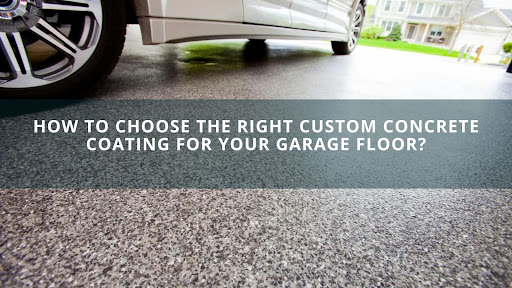 How to Choose the Right Custom Concrete Coating for Your Garage Floor?