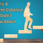 Here’s A Career Catalyst You Didn’t Know About