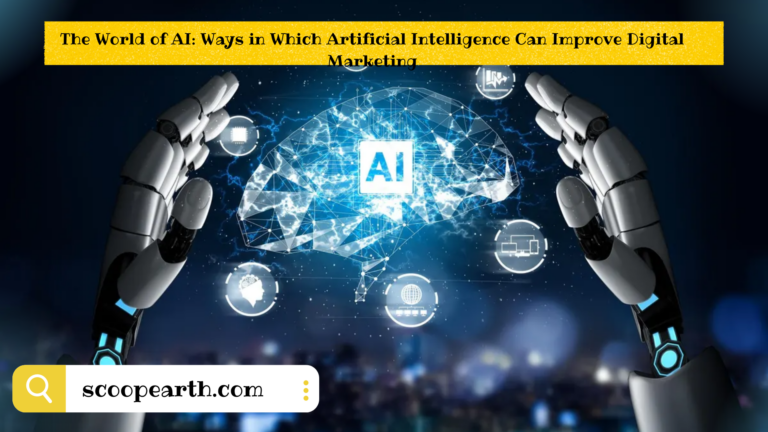 The World of AI: Ways in Which Artificial Intelligence Can Improve Digital Marketing