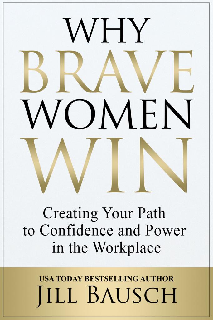 Why Brave Women Win: A Book by Jill Bausch on Creating Your Path to Power and Confidence