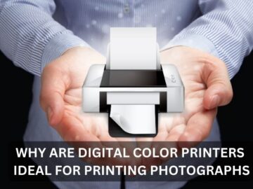 Why Are Digital Color Printers Ideal for Printing Photographs
