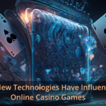 How New Technologies Have Influenced Online Casino Games