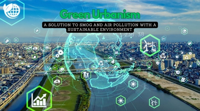 Green urbanism: A solution to smog and air pollution with a sustainable environment