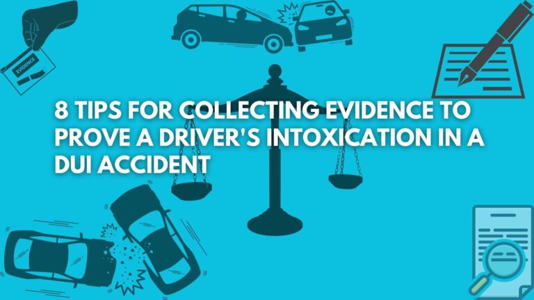 8 Tips for Collecting Evidence to Prove a Driver's Intoxication in a DUI Accident