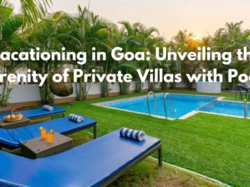 Vacationing in Goa: Unveiling the Serenity of Private Villas with Pools