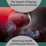 The Impact of Vaping Regulations on Society: Balancing Health and Personal Choice
