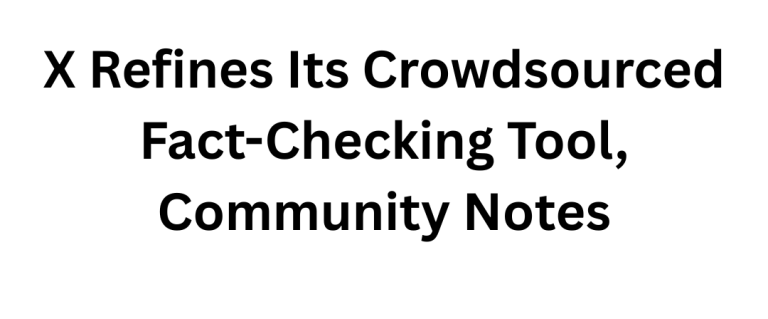 X Refines Its Crowdsourced Fact-Checking Tool
