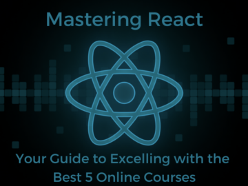 Mastering React: Your Guide to Excelling with the Best 5 Online Courses