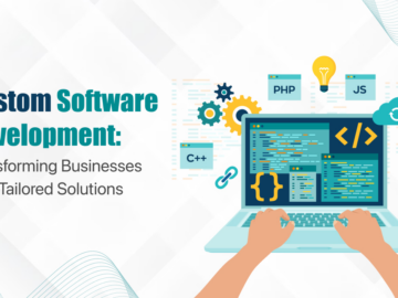 Custom Software Development: Transforming Businesses with Tailored Solutions