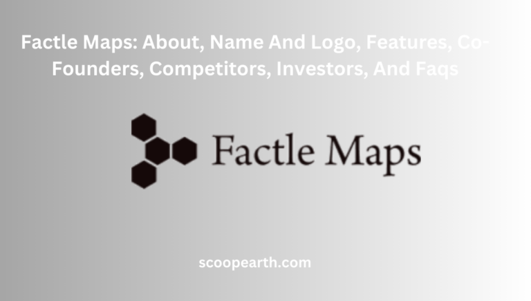 Factle Maps: About, Name And Logo, Features, Co-Founders, Competitors, Investors, And Faqs