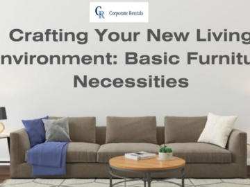 Crafting Your New Living Environment: Basic Furniture Necessities