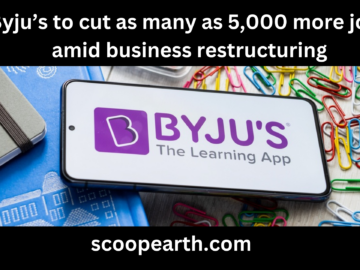 Byju’s to cut as many as 5,000 more jobs amid business restructuring