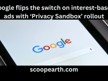 Google flips the switch on interest-based ads with ‘Privacy Sandbox’ rollout