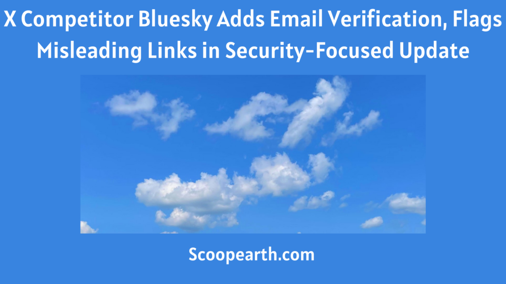 x-competitor-bluesky-adds-email-verification-flags-misleading-links-in-security-focused-update
