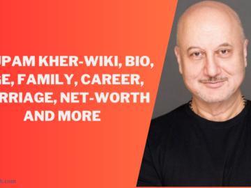 ANUPAM KHER-Wiki, Bio, Age, Family, Career, Marriage, Net-Worth and More