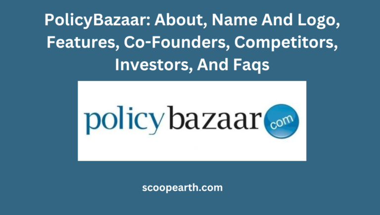PolicyBazaar: About, Name And Logo, Features, Co-Founders, Competitors, Investors, And Faqs