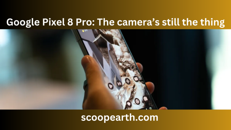 Google Pixel 8 Pro: The camera’s still the thing