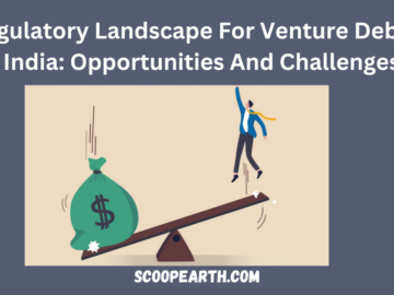 Regulatory Landscape For Venture Debt In India: Opportunities And Challenges