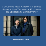 New Watson TV Series Start a New Trend for Focusing on Secondary Characters