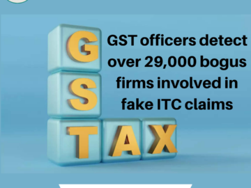 GST officers detect over 29,000 bogus firms involved in fake ITC claims