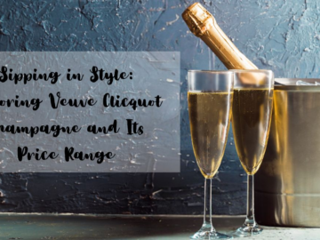 Sipping In Style: Exploring Veuve Clicquot Champagne And Its Price Range