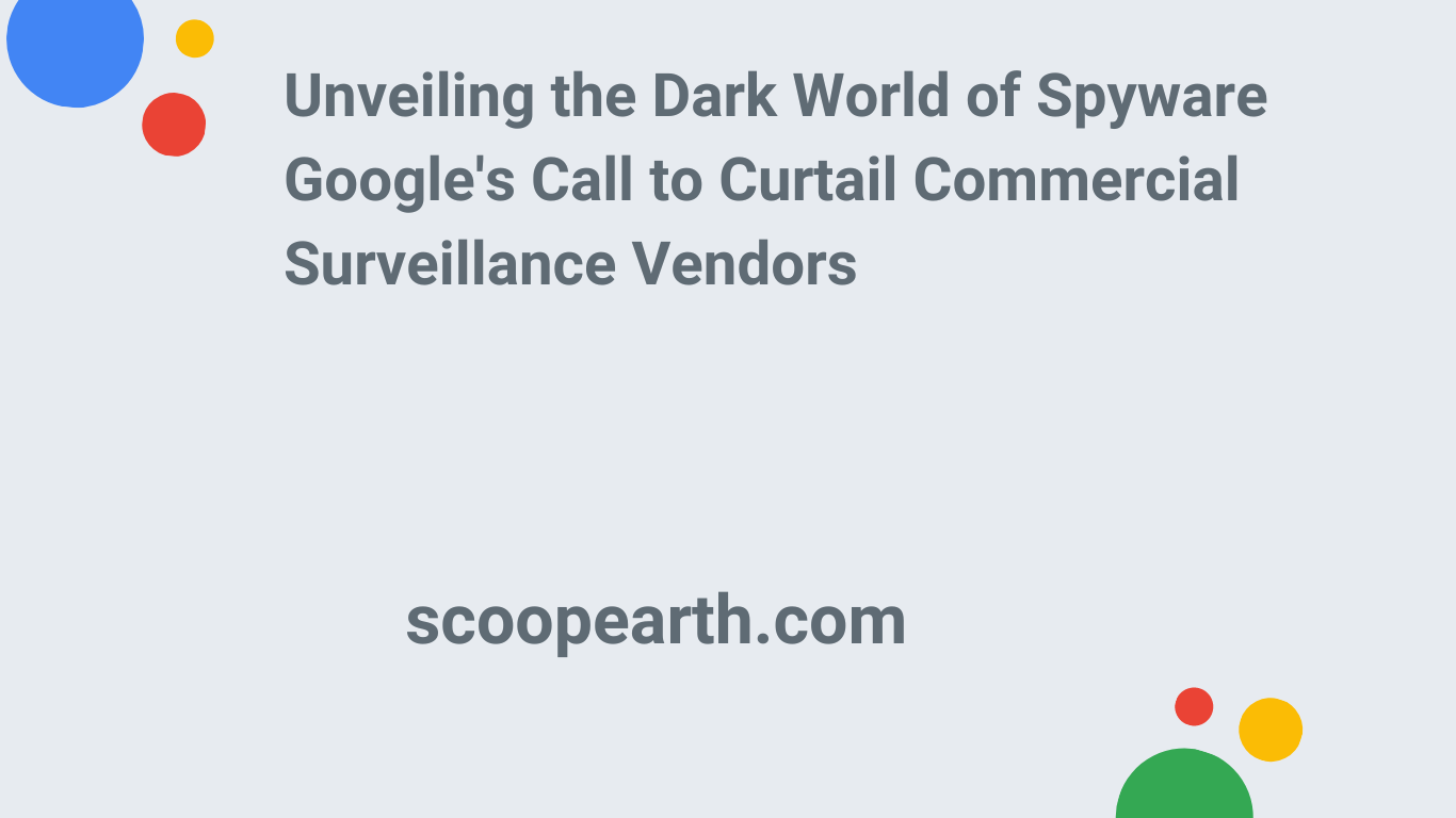Unveiling the Dark World of Spyware Google's Call to Curtail Commercial Surveillance Vendors