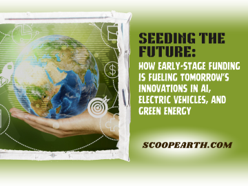 Seeding the Future: How Early-Stage Funding Is Fueling Tomorrow's Innovations in AI, Electric Vehicles, and Green Energy